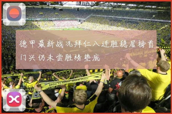 德甲最新战况拜仁八连胜稳居榜首门兴仍未尝胜绩垫底