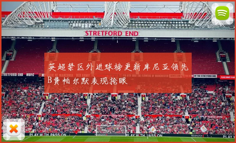 英超禁区外进球榜更新库尼亚领先B费帕尔默表现抢眼
