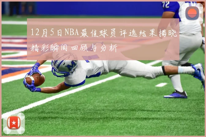 12月5日NBA最佳球员评选结果揭晓精彩瞬间回顾与分析