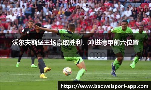 沃尔夫斯堡主场豪取胜利，冲进德甲前六位置