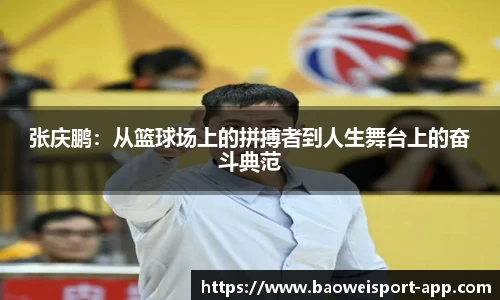 张庆鹏：从篮球场上的拼搏者到人生舞台上的奋斗典范